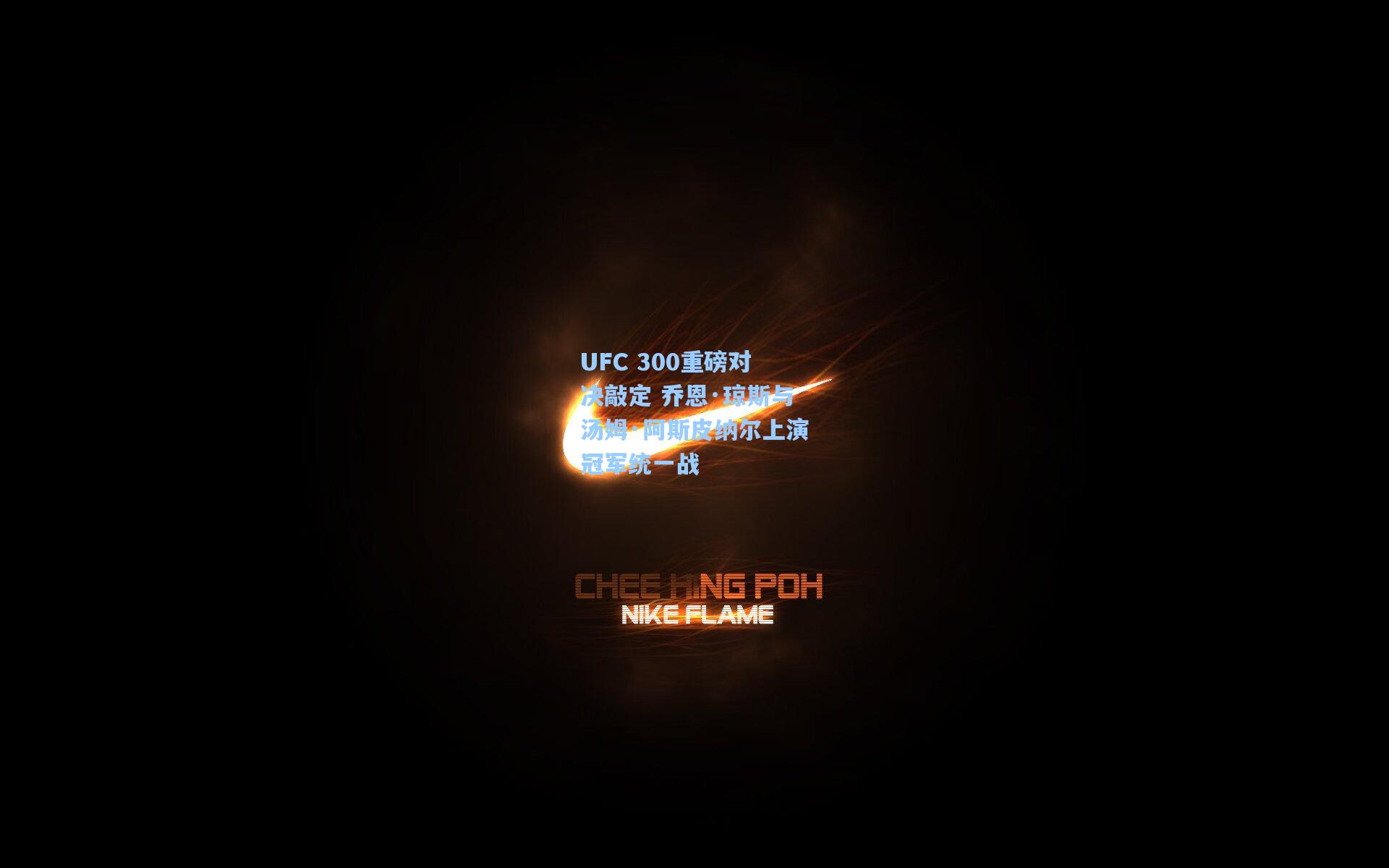 UFC 300重磅对决敲定 乔恩·琼斯与汤姆·阿斯皮纳尔上演冠军统一战