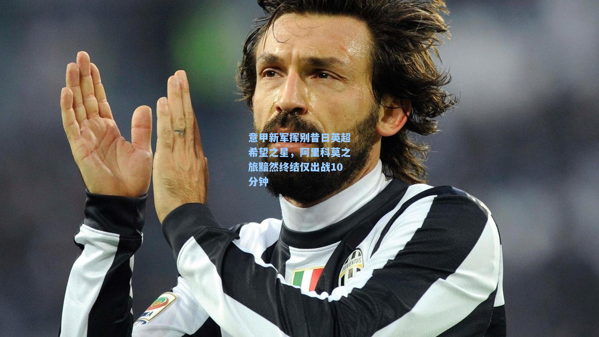 意甲新军挥别昔日英超希望之星，阿里科莫之旅黯然终结仅出战10分钟