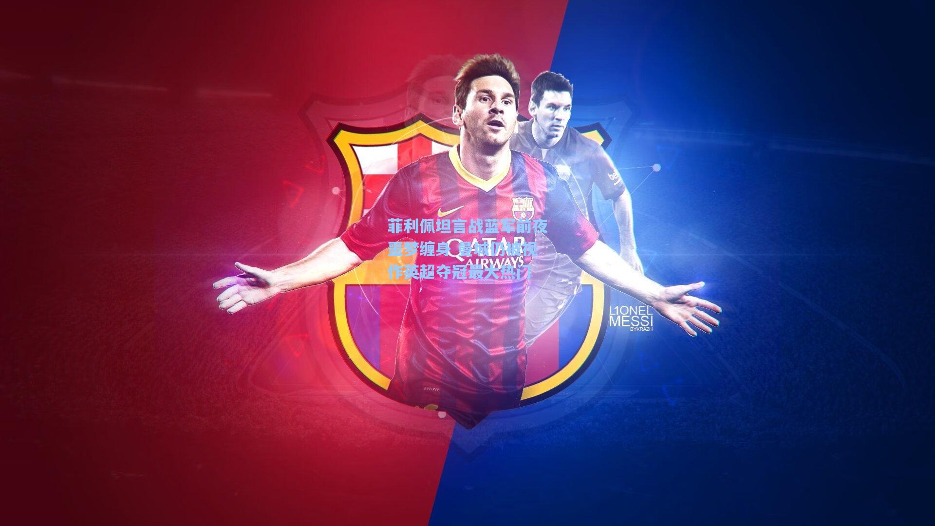 菲利佩坦言战蓝军前夜噩梦缠身 曼城仍被视作英超夺冠最大热门