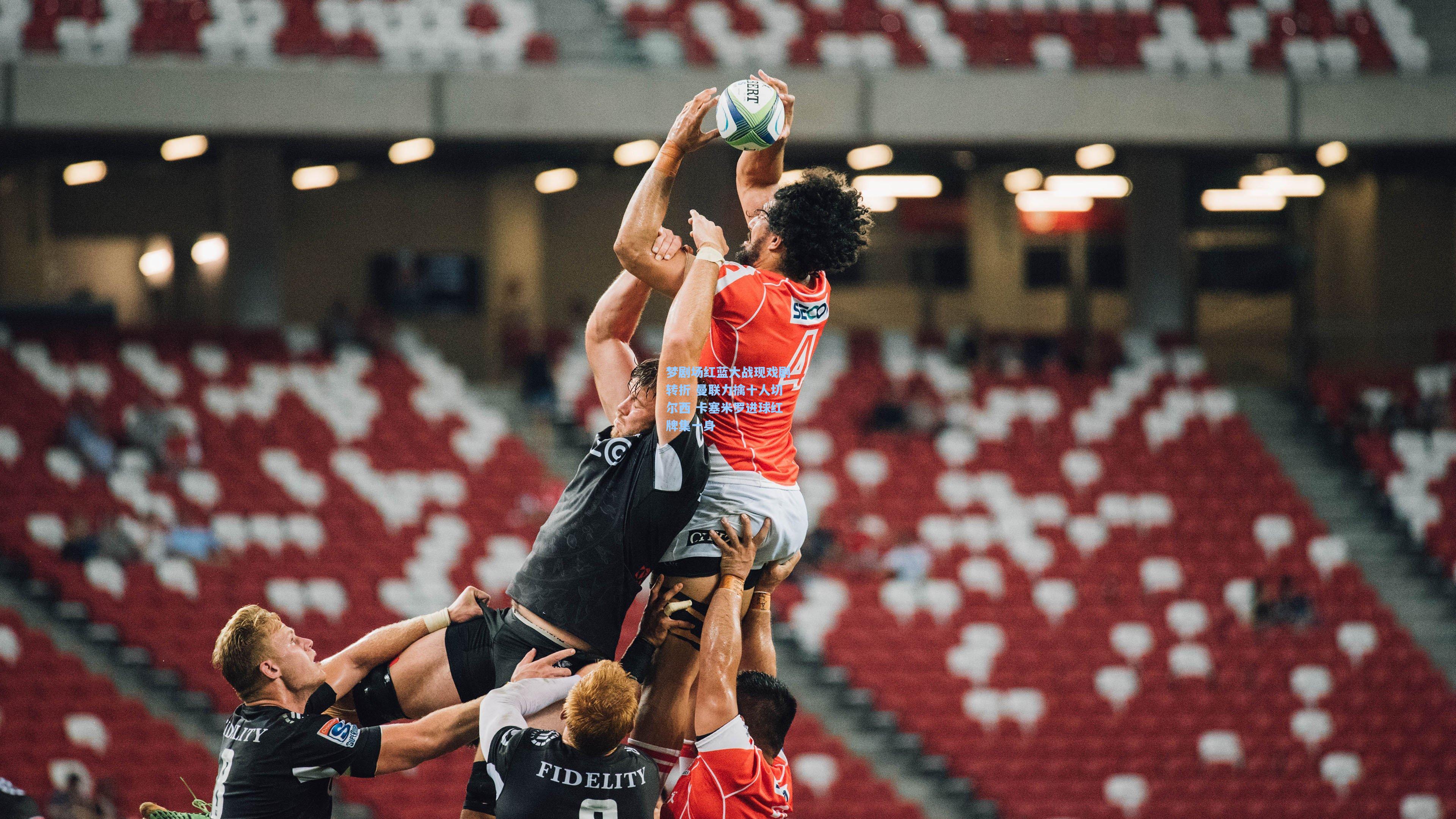 梦剧场红蓝大战现戏剧转折 曼联力擒十人切尔西 卡塞米罗进球红牌集一身